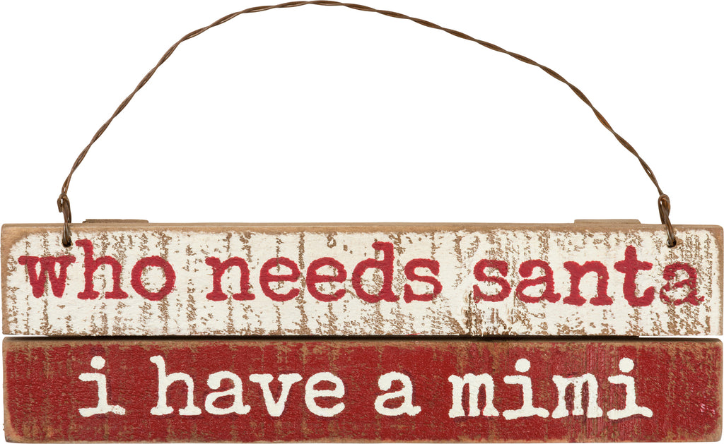 "Who Needs Santa I Have Mimi" Christmas Ornament #100-C245