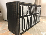Box Sign "Those Who Love me Love my Dog" #100-954