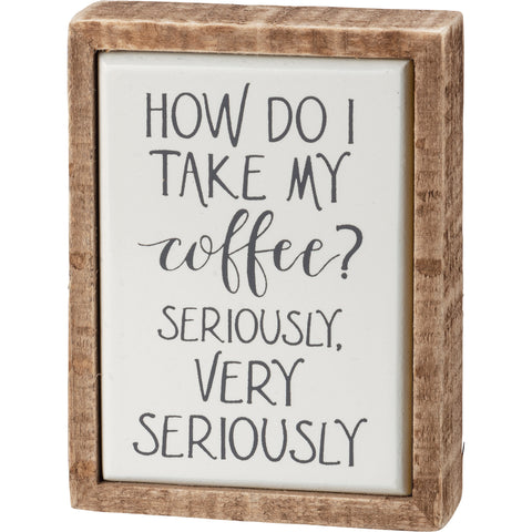 Box Sign Mini "How Do I Take My Coffee Seriously" #100-1499