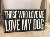 Box Sign "Those Who Love me Love my Dog" #100-954