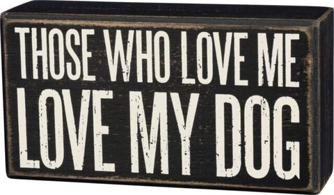 Box Sign "Those Who Love me Love my Dog" #100-954